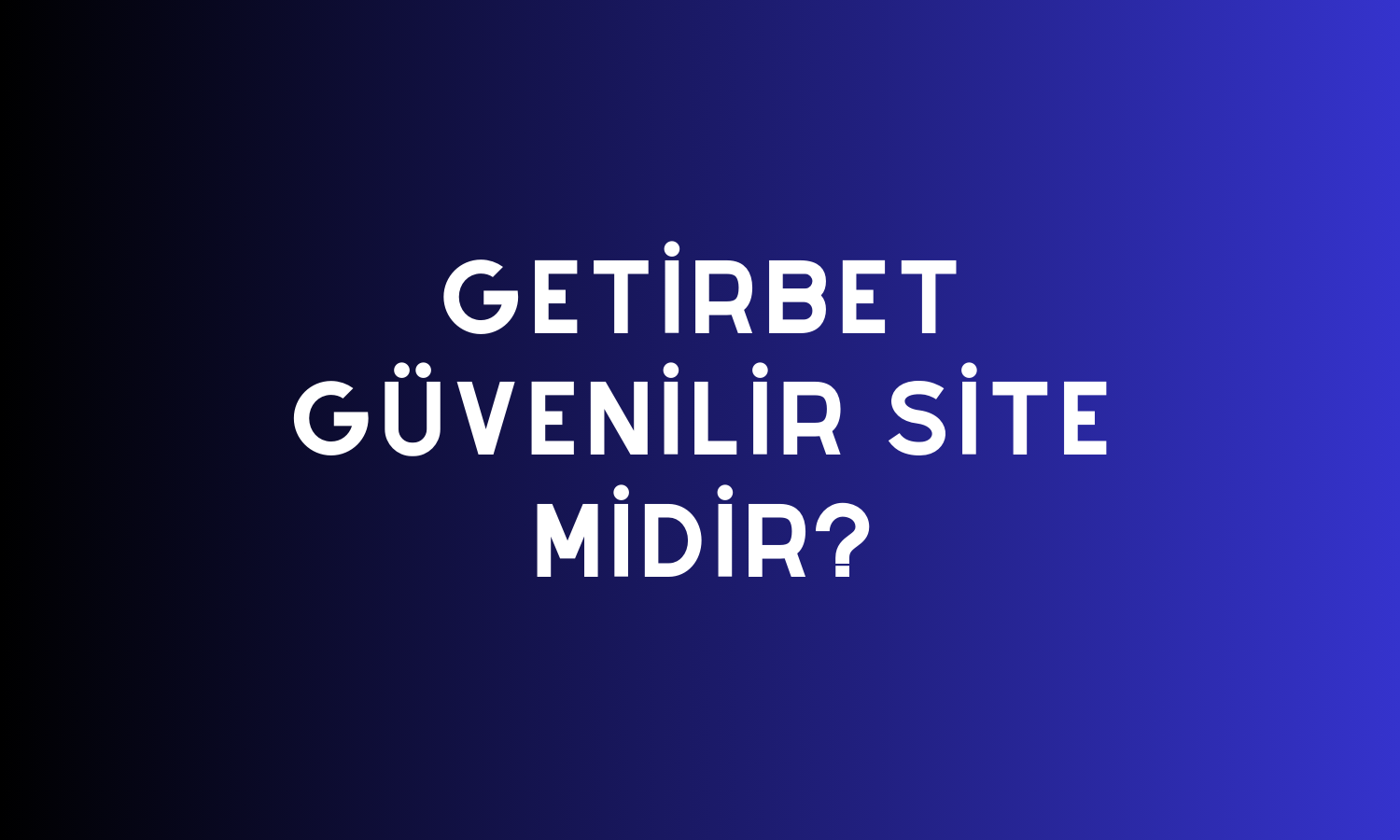 Getirbet Güvenilir Site Midir?