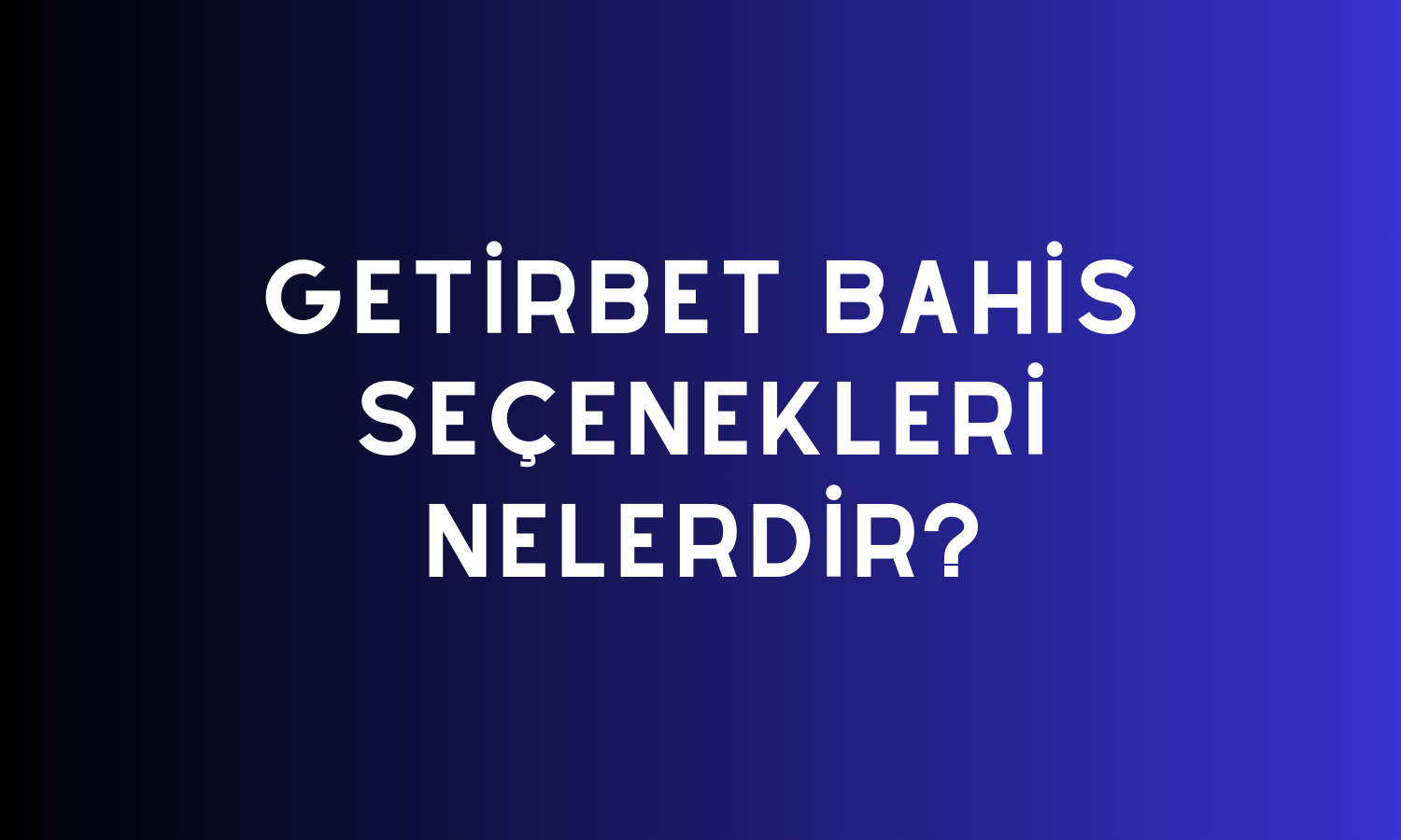 Getirbet Bahis Seçenekleri Nelerdir?