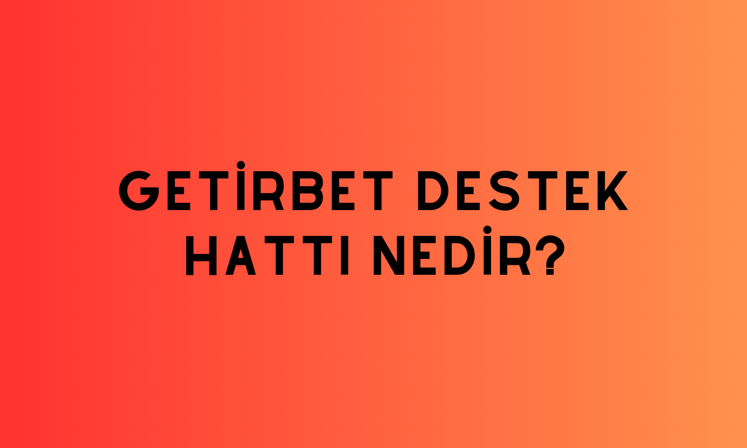 Getirbet Destek Hattı Nedir?