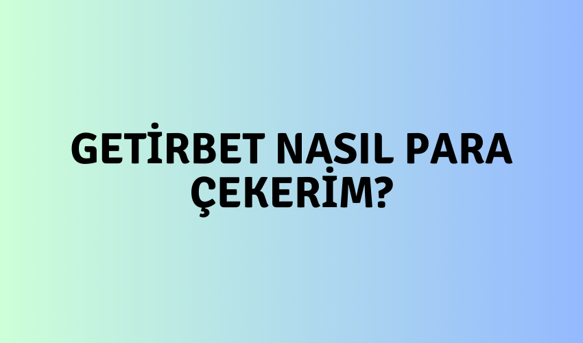 Getirbet Nasıl Para Çekerim?