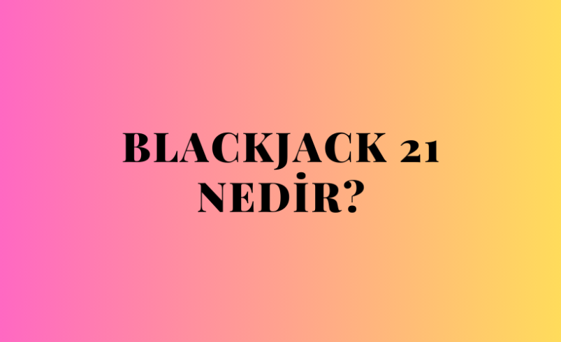 Blackjack 21 Nedir?