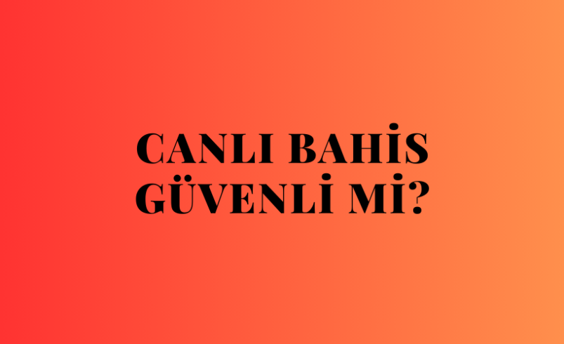 Canlı Bahis Güvenli Mi?