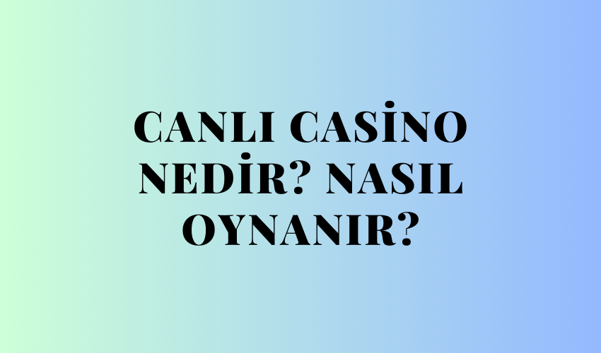 Canlı Casino Nedir? Nasıl Oynanır?