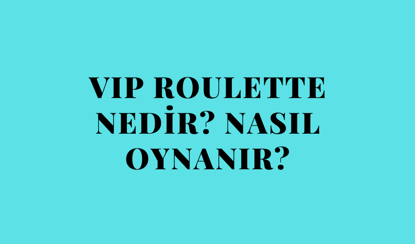 VIP Roulette Nedir? Nasıl Oynanır?